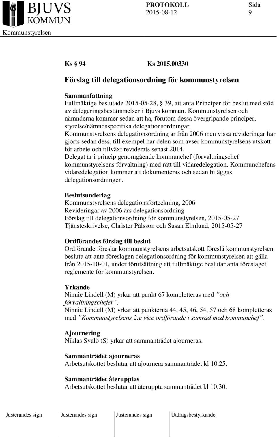 och nämnderna kommer sedan att ha, förutom dessa övergripande principer, styrelse/nämndsspecifika delegationsordningar.