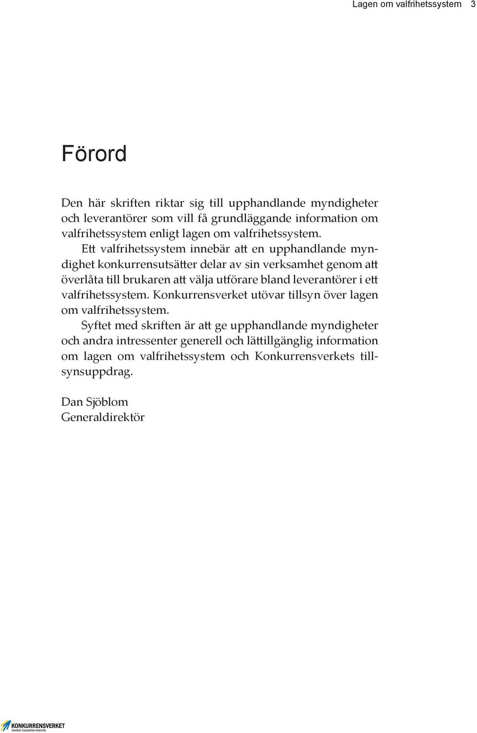 Ett valfrihetssystem innebär att en upphandlande myndighet konkurrensutsätter delar av sin verksamhet genom att överlåta till brukaren att välja utförare bland