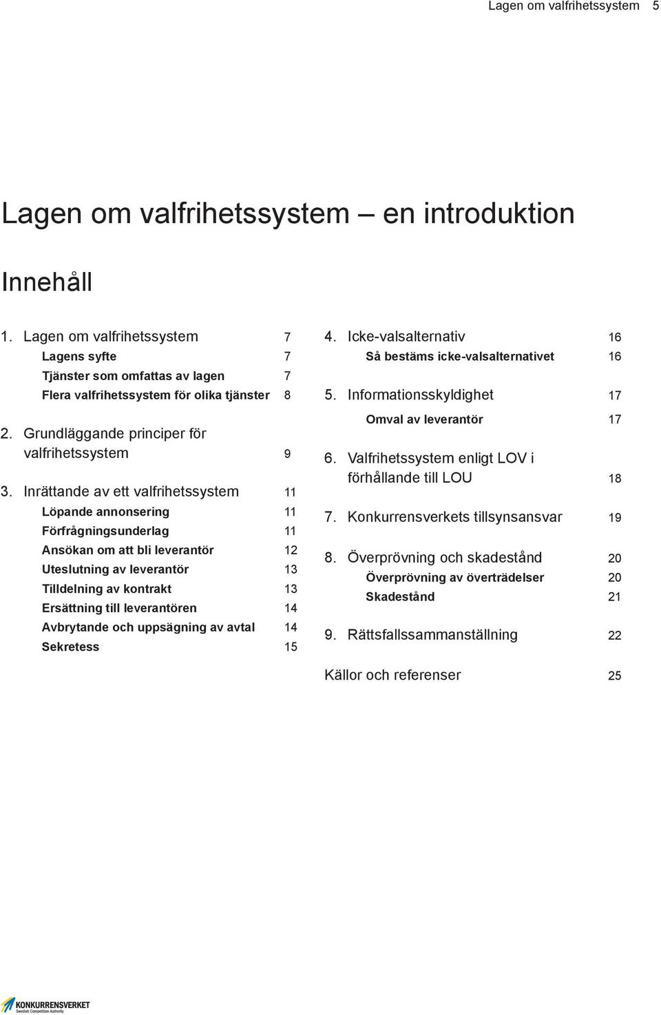 Inrättande av ett valfrihetssystem 11 Löpande annonsering 11 Förfrågningsunderlag 11 Ansökan om att bli leverantör 12 Uteslutning av leverantör 13 Tilldelning av kontrakt 13 Ersättning till