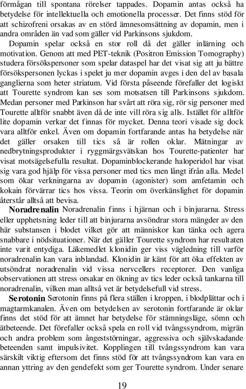 Dopamin spelar också en stor roll då det gäller inlärning och motivation.