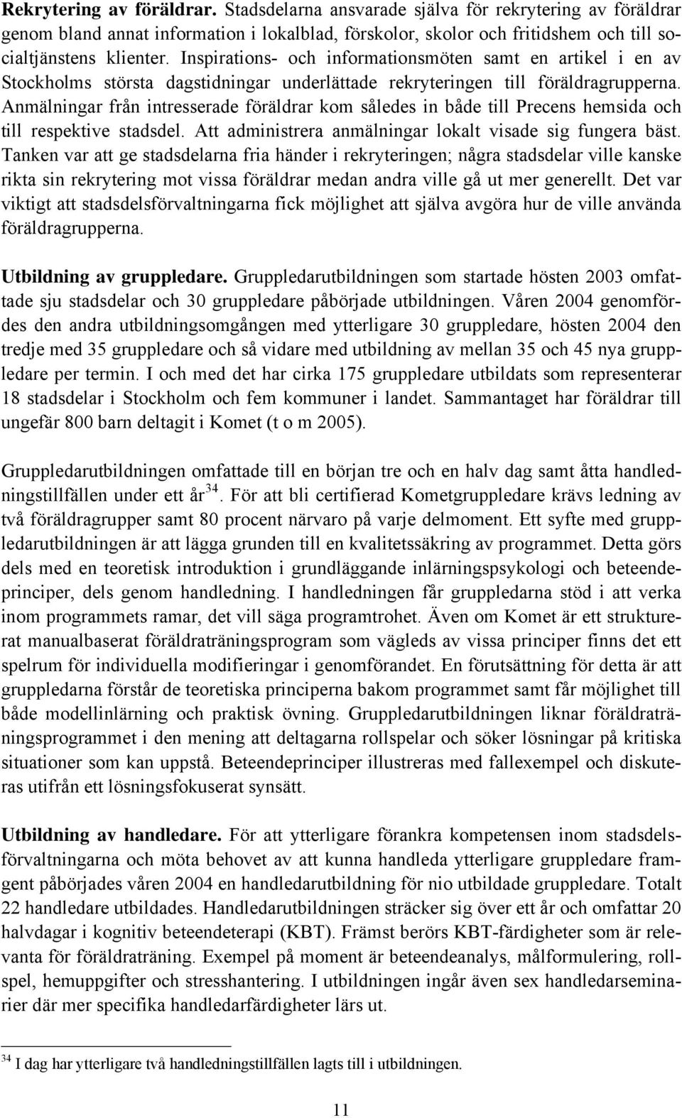 Anmälningar från intresserade föräldrar kom således in både till Precens hemsida och till respektive stadsdel. Att administrera anmälningar lokalt visade sig fungera bäst.