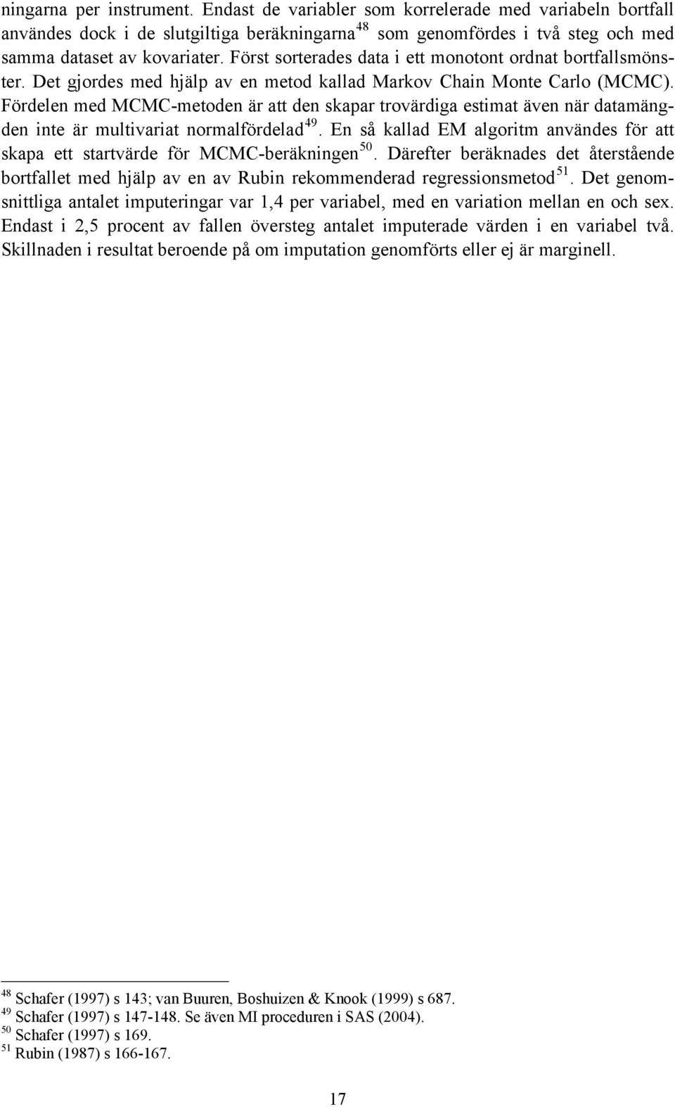 Fördelen med MCMC-metoden är att den skapar trovärdiga estimat även när datamängden inte är multivariat normalfördelad 49.
