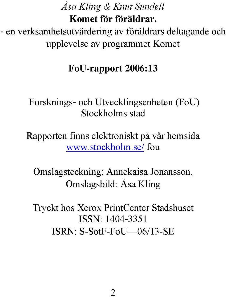 2006:13 Forsknings- och Utvecklingsenheten (FoU) Stockholms stad Rapporten finns elektroniskt på vår