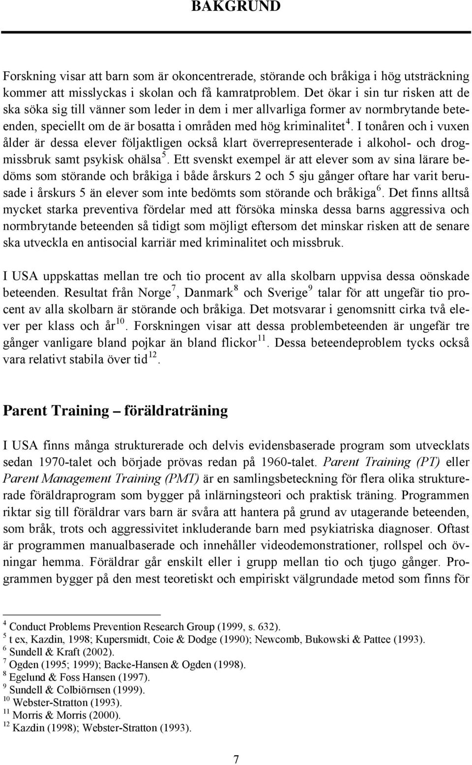 I tonåren och i vuxen ålder är dessa elever följaktligen också klart överrepresenterade i alkohol- och drogmissbruk samt psykisk ohälsa 5.