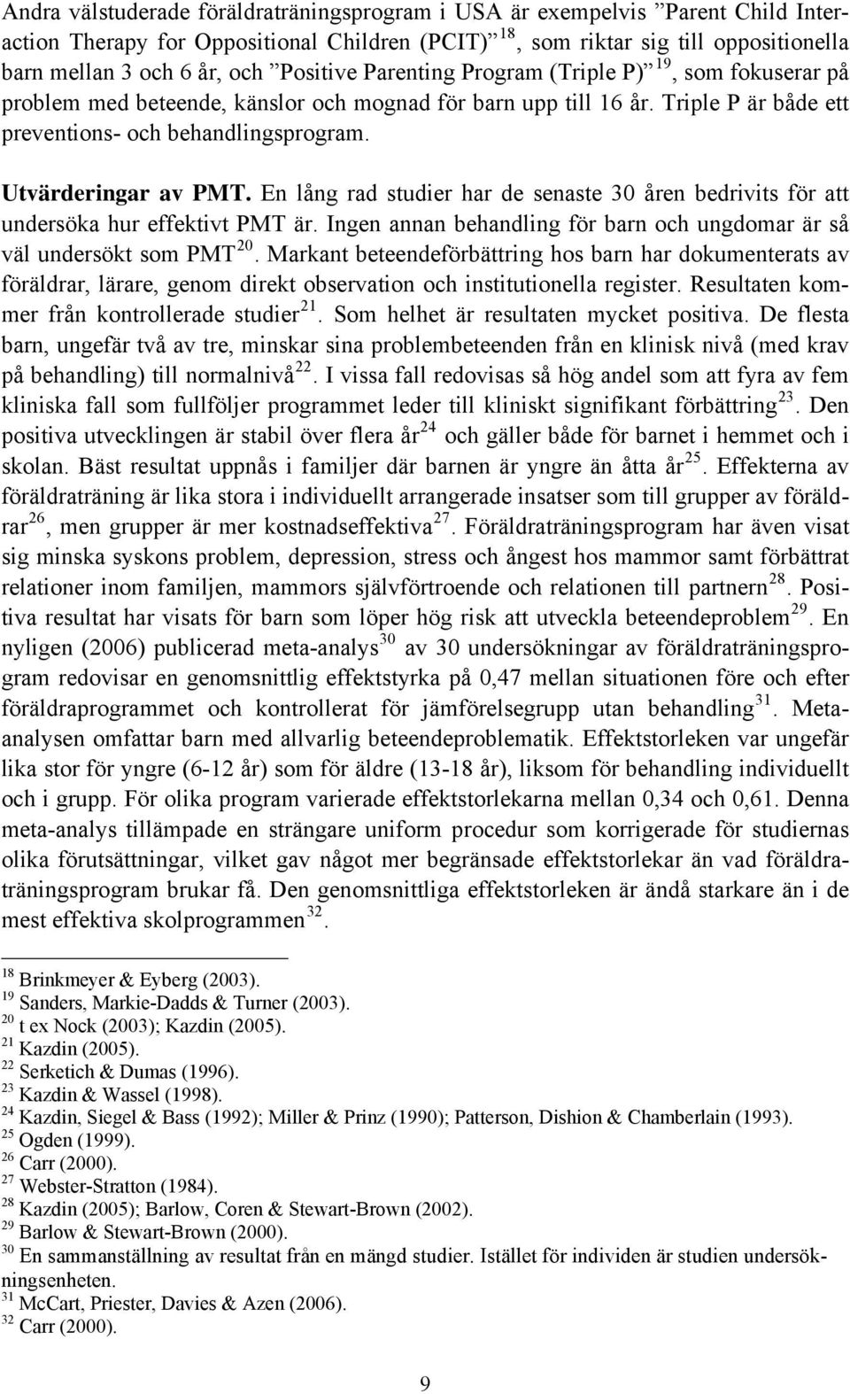 Utvärderingar av PMT. En lång rad studier har de senaste 30 åren bedrivits för att undersöka hur effektivt PMT är. Ingen annan behandling för barn och ungdomar är så väl undersökt som PMT 20.