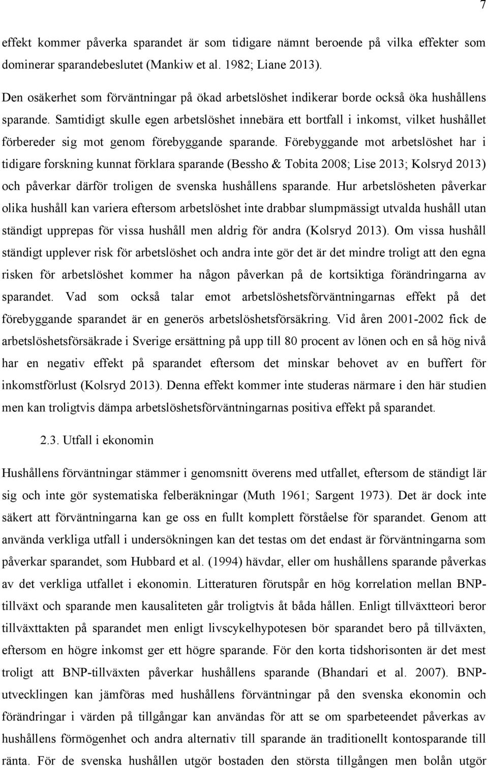 Samtidigt skulle egen arbetslöshet innebära ett bortfall i inkomst, vilket hushållet förbereder sig mot genom förebyggande sparande.