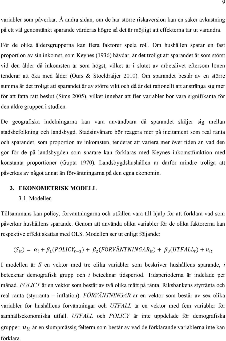 Om hushållen sparar en fast proportion av sin inkomst, som Keynes (1936) hävdar, är det troligt att sparandet är som störst vid den ålder då inkomsten är som högst, vilket är i slutet av arbetslivet