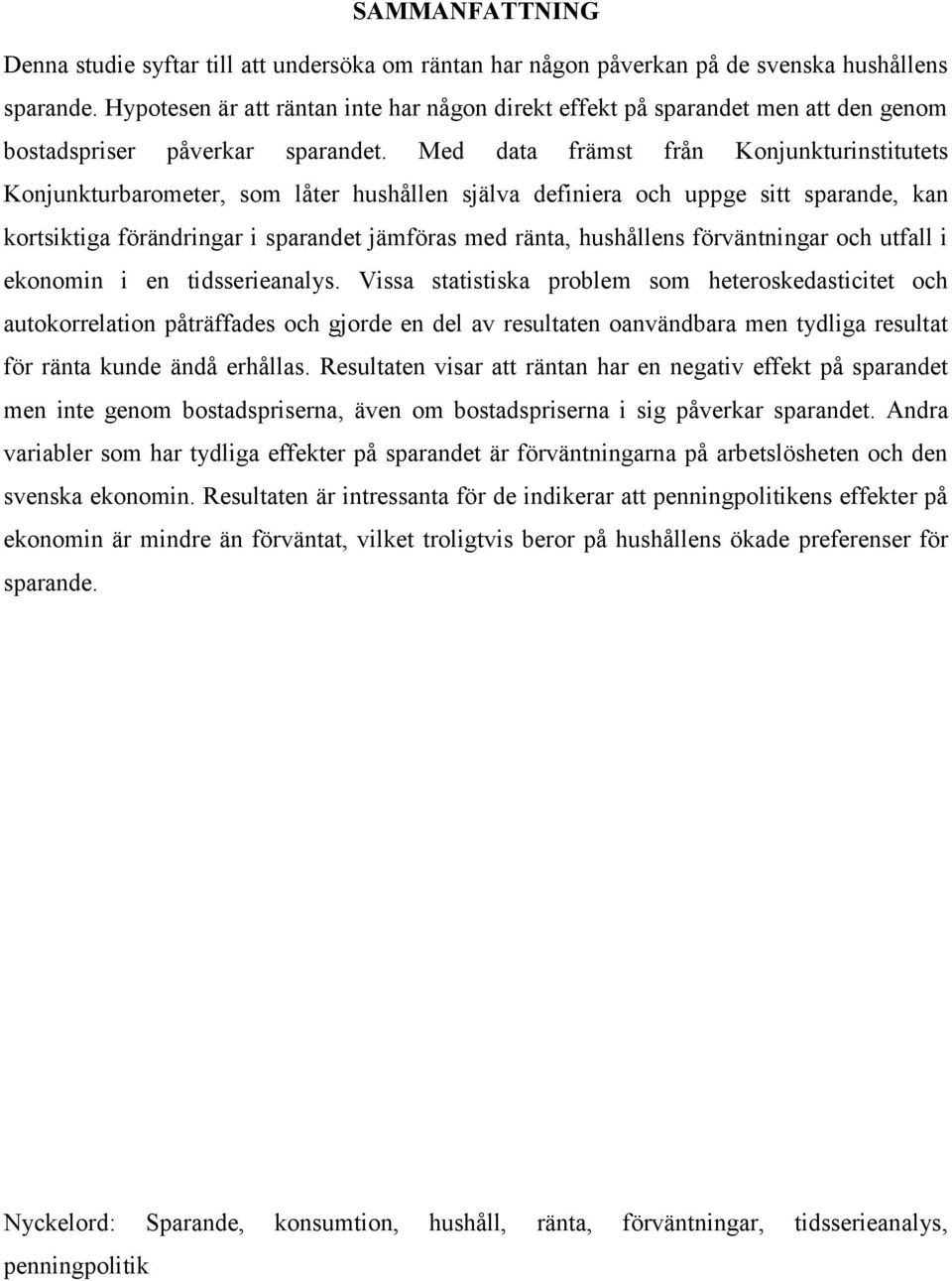 Med data främst från Konjunkturinstitutets Konjunkturbarometer, som låter hushållen själva definiera och uppge sitt sparande, kan kortsiktiga förändringar i sparandet jämföras med ränta, hushållens
