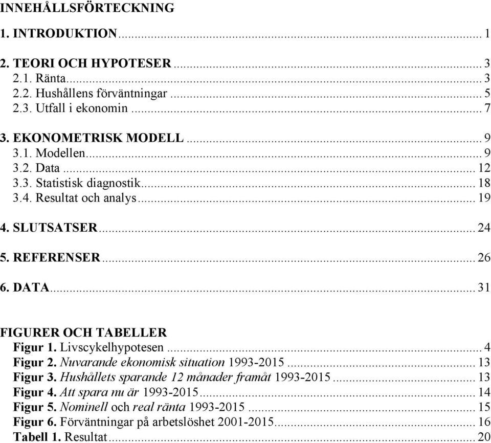 DATA... 31 FIGURER OCH TABELLER Figur 1. Livscykelhypotesen... 4 Figur 2. Nuvarande ekonomisk situation 1993-2015... 13 Figur 3.