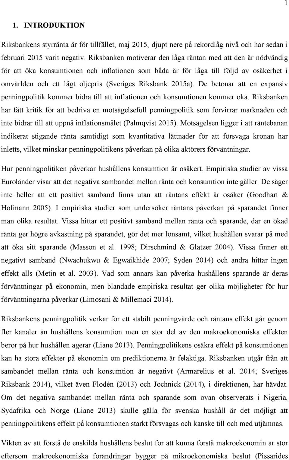 Riksbank 2015a). De betonar att en expansiv penningpolitik kommer bidra till att inflationen och konsumtionen kommer öka.