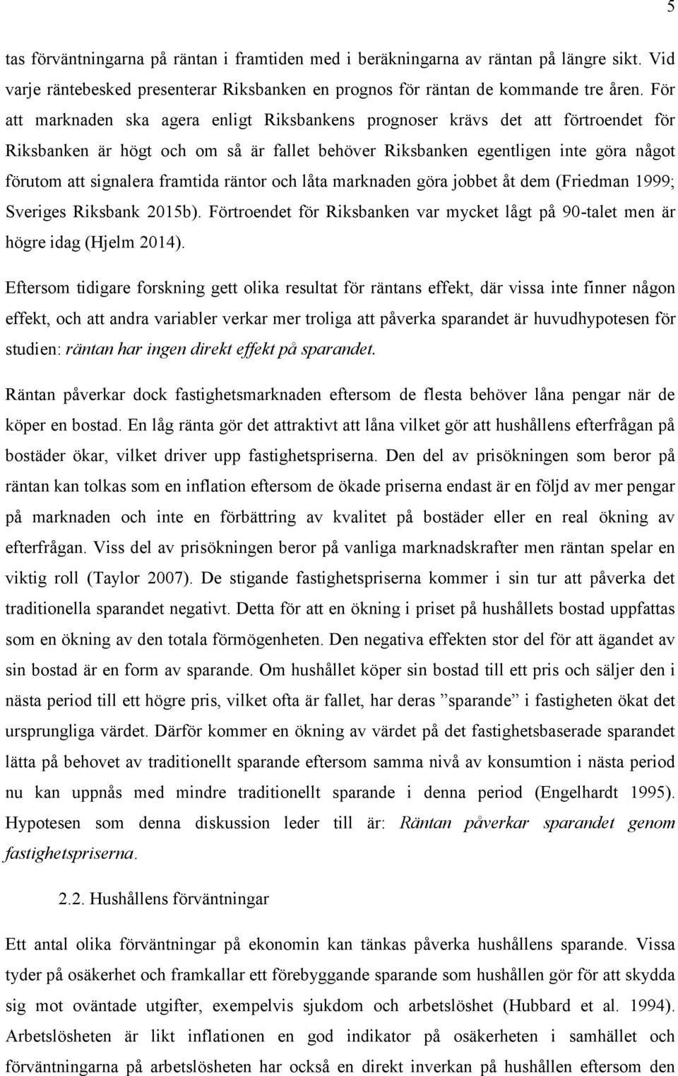 framtida räntor och låta marknaden göra jobbet åt dem (Friedman 1999; Sveriges Riksbank 2015b). Förtroendet för Riksbanken var mycket lågt på 90-talet men är högre idag (Hjelm 2014).