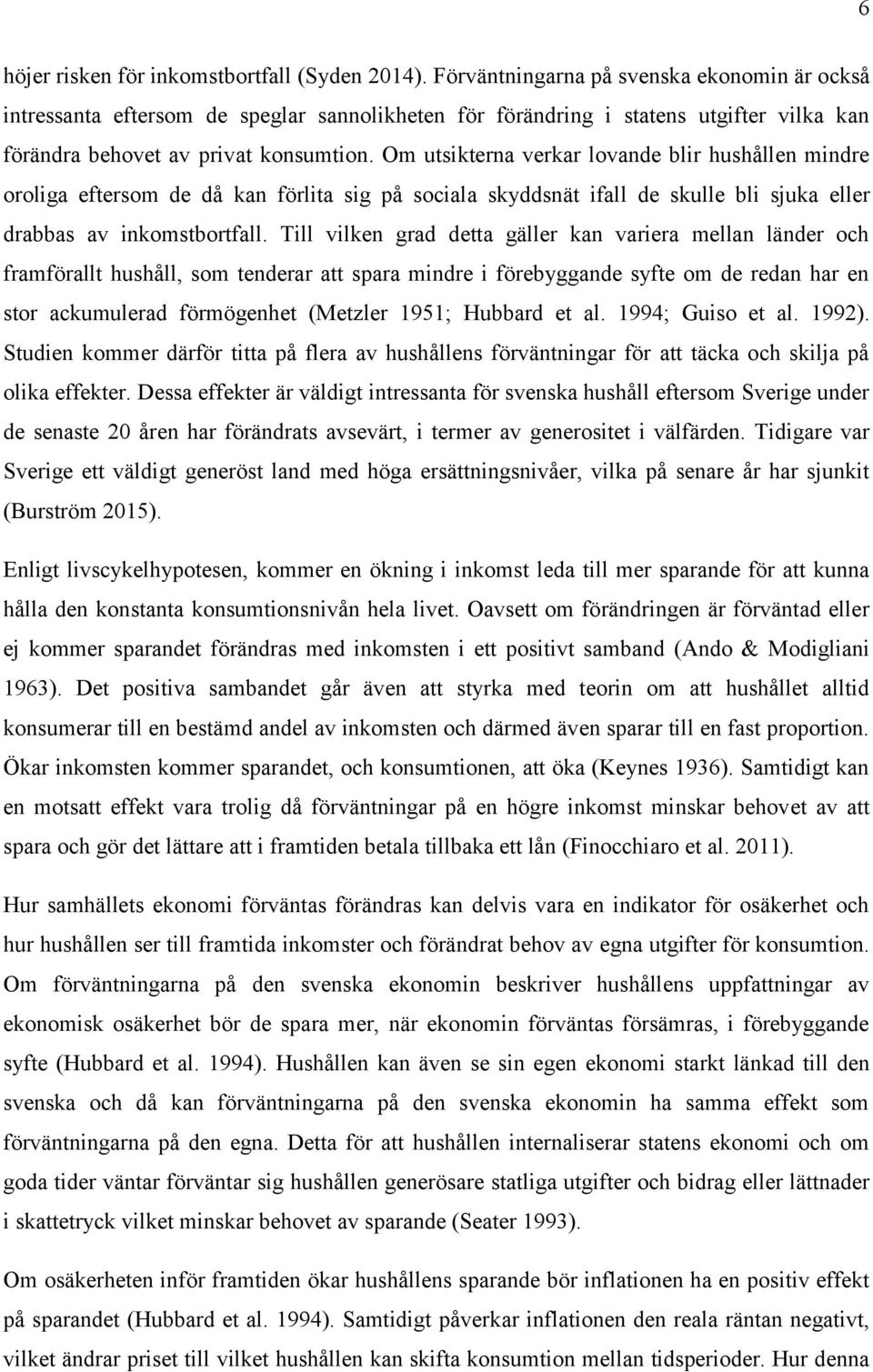 Om utsikterna verkar lovande blir hushållen mindre oroliga eftersom de då kan förlita sig på sociala skyddsnät ifall de skulle bli sjuka eller drabbas av inkomstbortfall.