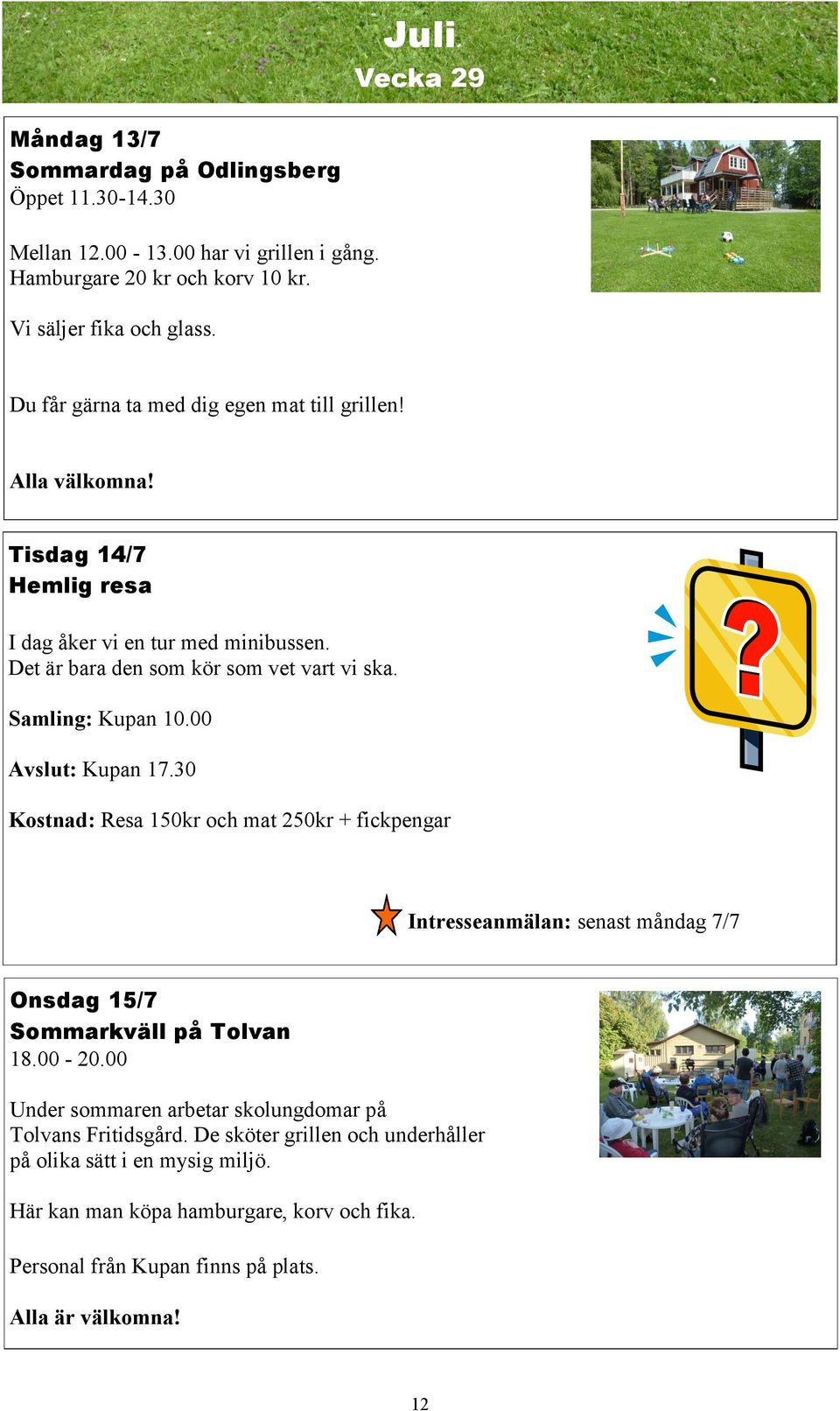 Samling: Kupan 10.00 Avslut: Kupan 17.30 Kostnad: Resa 150kr och mat 250kr + fickpengar Intresseanmälan: senast måndag 7/7 Onsdag 15/7 Sommarkväll på Tolvan 18.00-20.