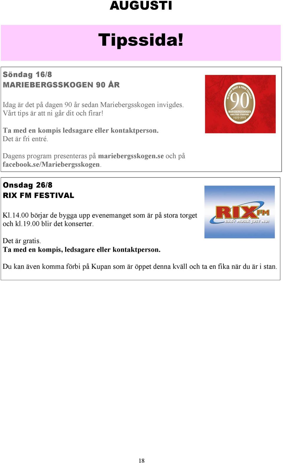 Dagens program presenteras på mariebergsskogen.se och på facebook.se/mariebergsskogen. Onsdag 26/8 RIX FM FESTIVAL Kl.14.