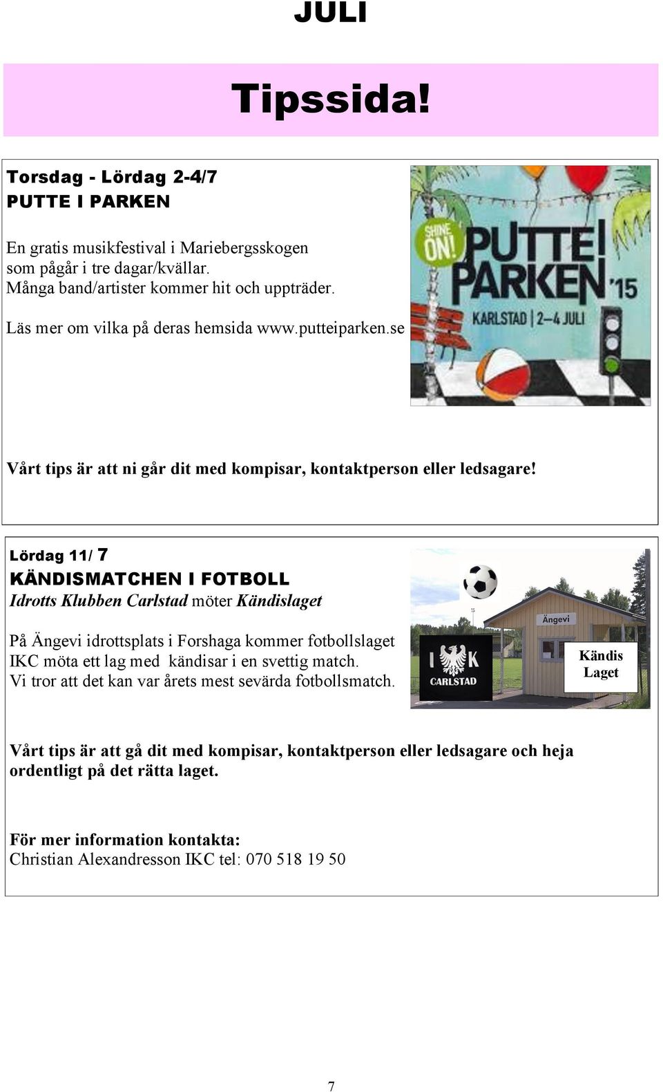 Lördag 11/ 7 KÄNDISMATCHEN I FOTBOLL Idrotts Klubben Carlstad möter Kändislaget På Ängevi idrottsplats i Forshaga kommer fotbollslaget IKC möta ett lag med kändisar i en svettig match.