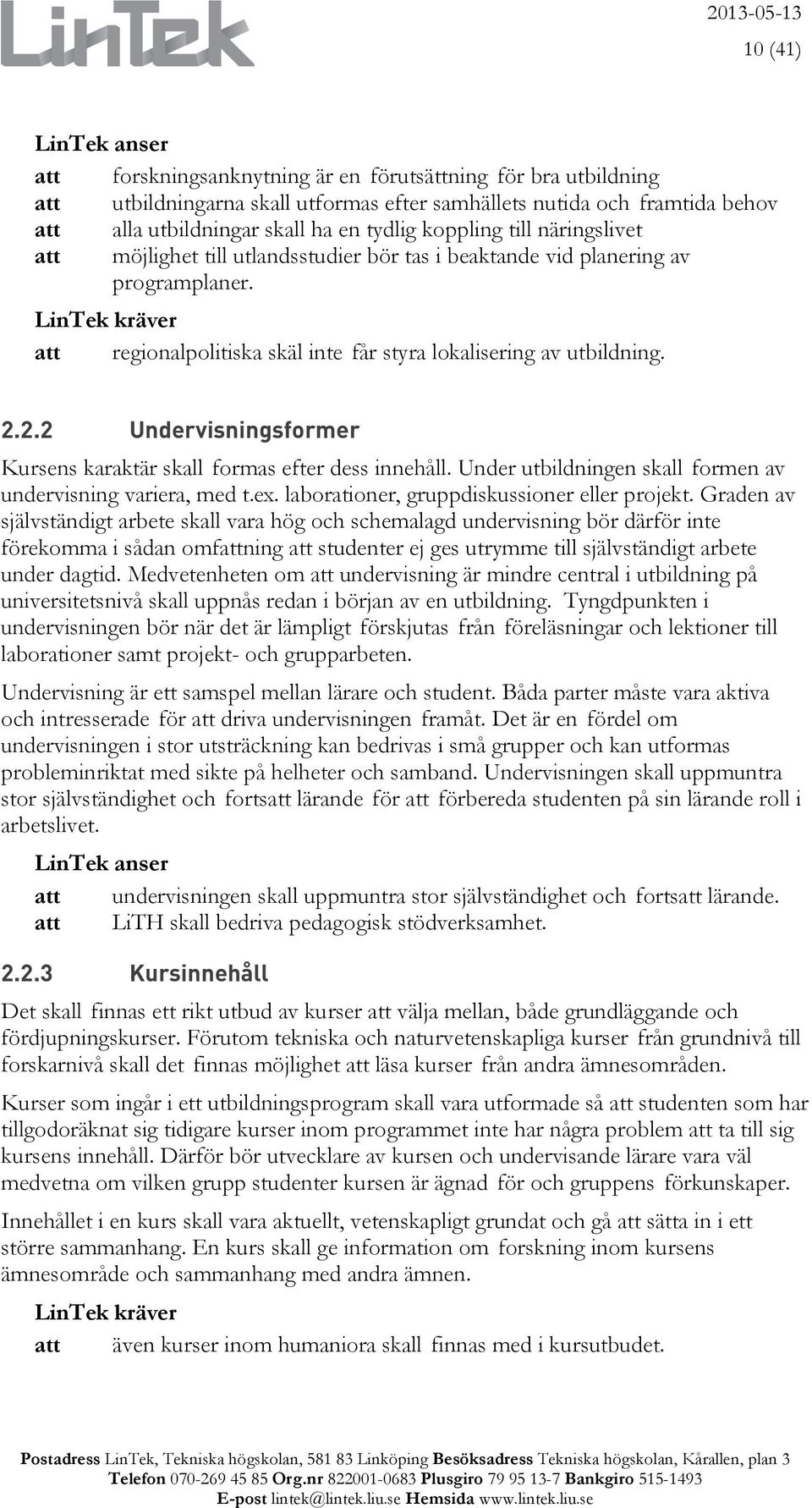 2.2 Undervisningsformer Kursens karaktär skall formas efter dess innehåll. Under utbildningen skall formen av undervisning variera, med t.ex. laborationer, gruppdiskussioner eller projekt.