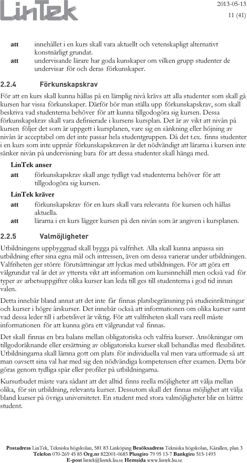 2.4 Förkunskapskrav För att en kurs skall kunna hållas på en lämplig nivå krävs att alla studenter som skall gå kursen har vissa förkunskaper.