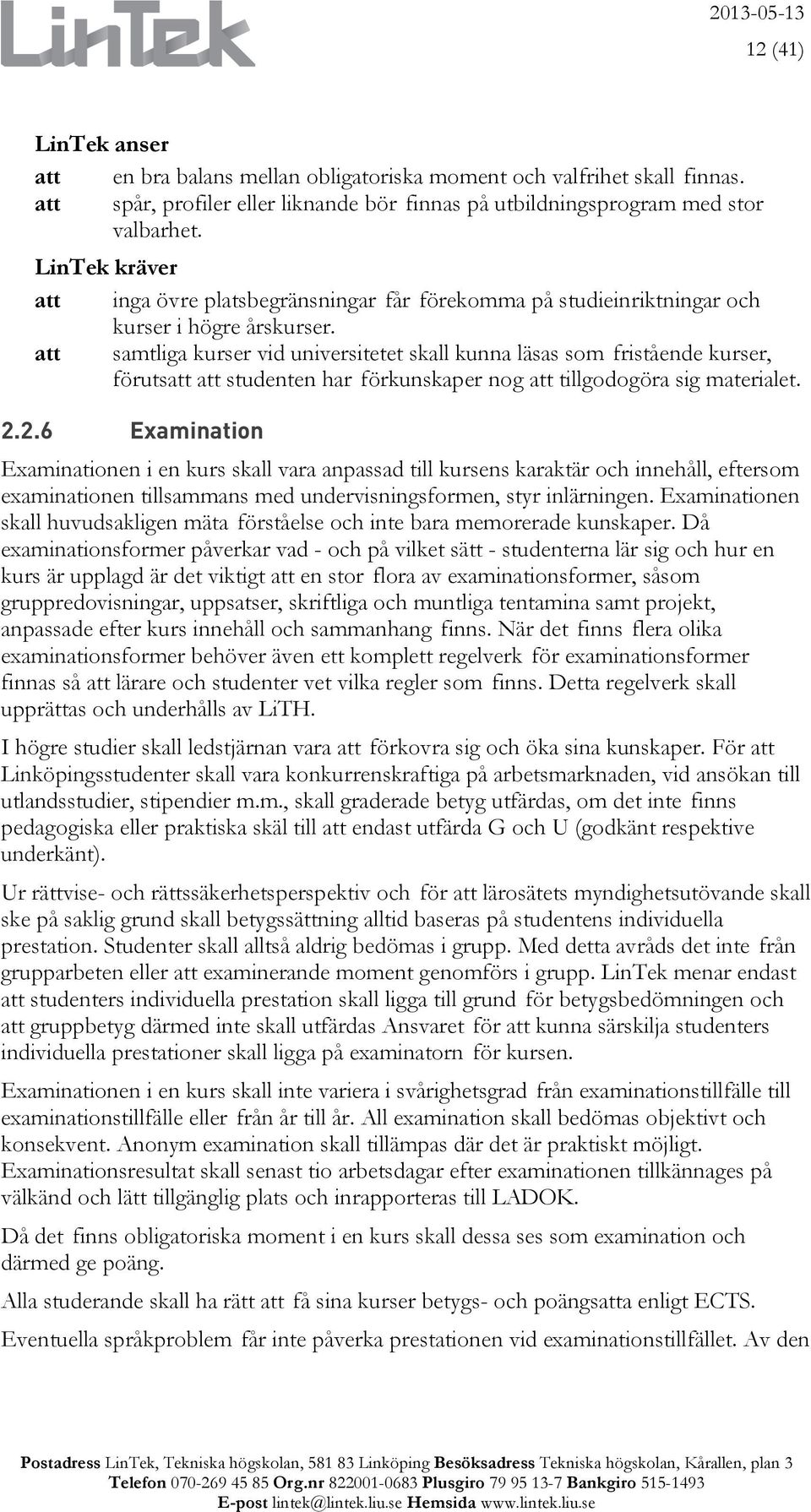 att samtliga kurser vid universitetet skall kunna läsas som fristående kurser, förutsatt att studenten har förkunskaper nog att tillgodogöra sig materialet. 2.