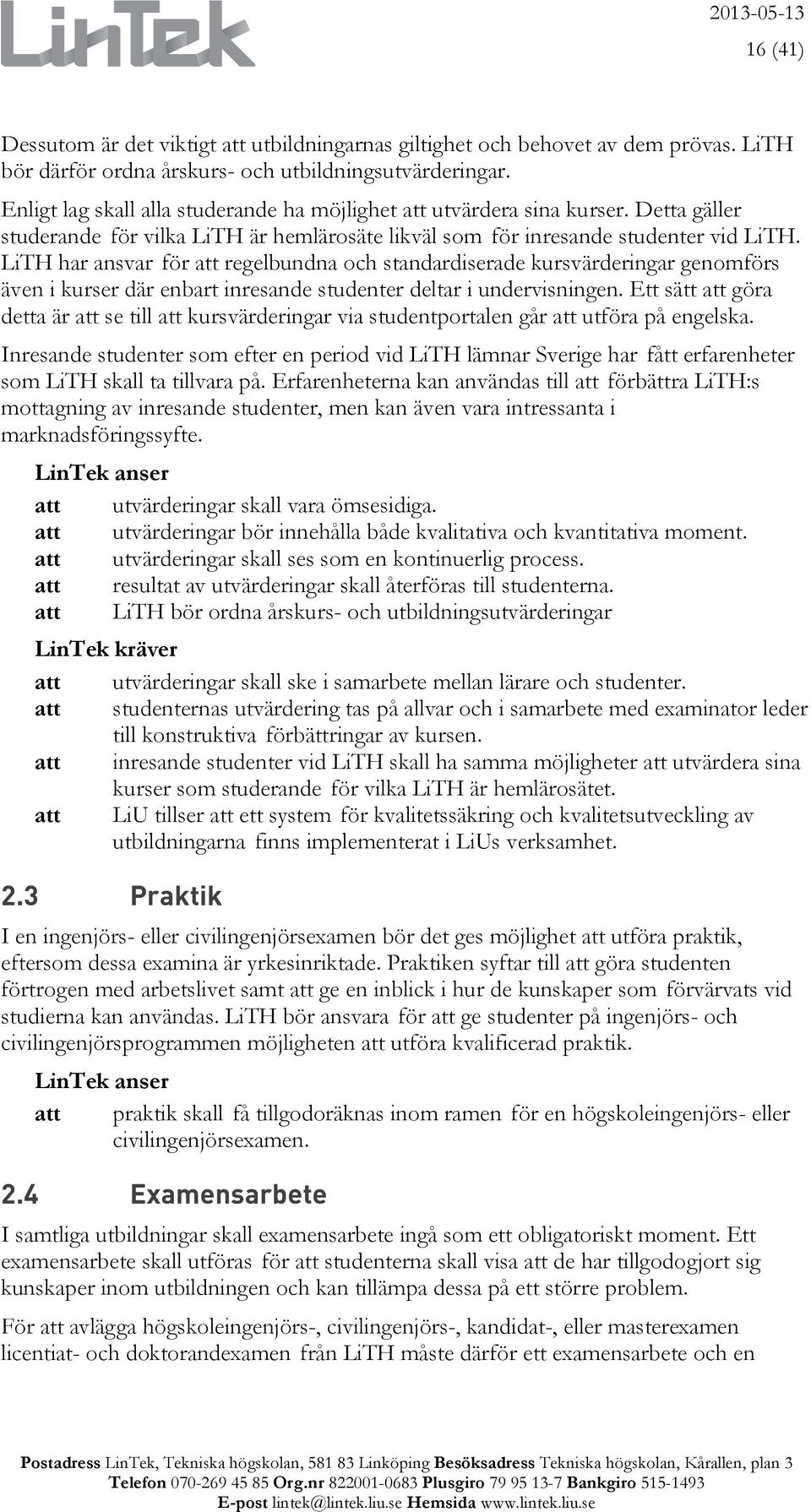 LiTH har ansvar för att regelbundna och standardiserade kursvärderingar genomförs även i kurser där enbart inresande studenter deltar i undervisningen.