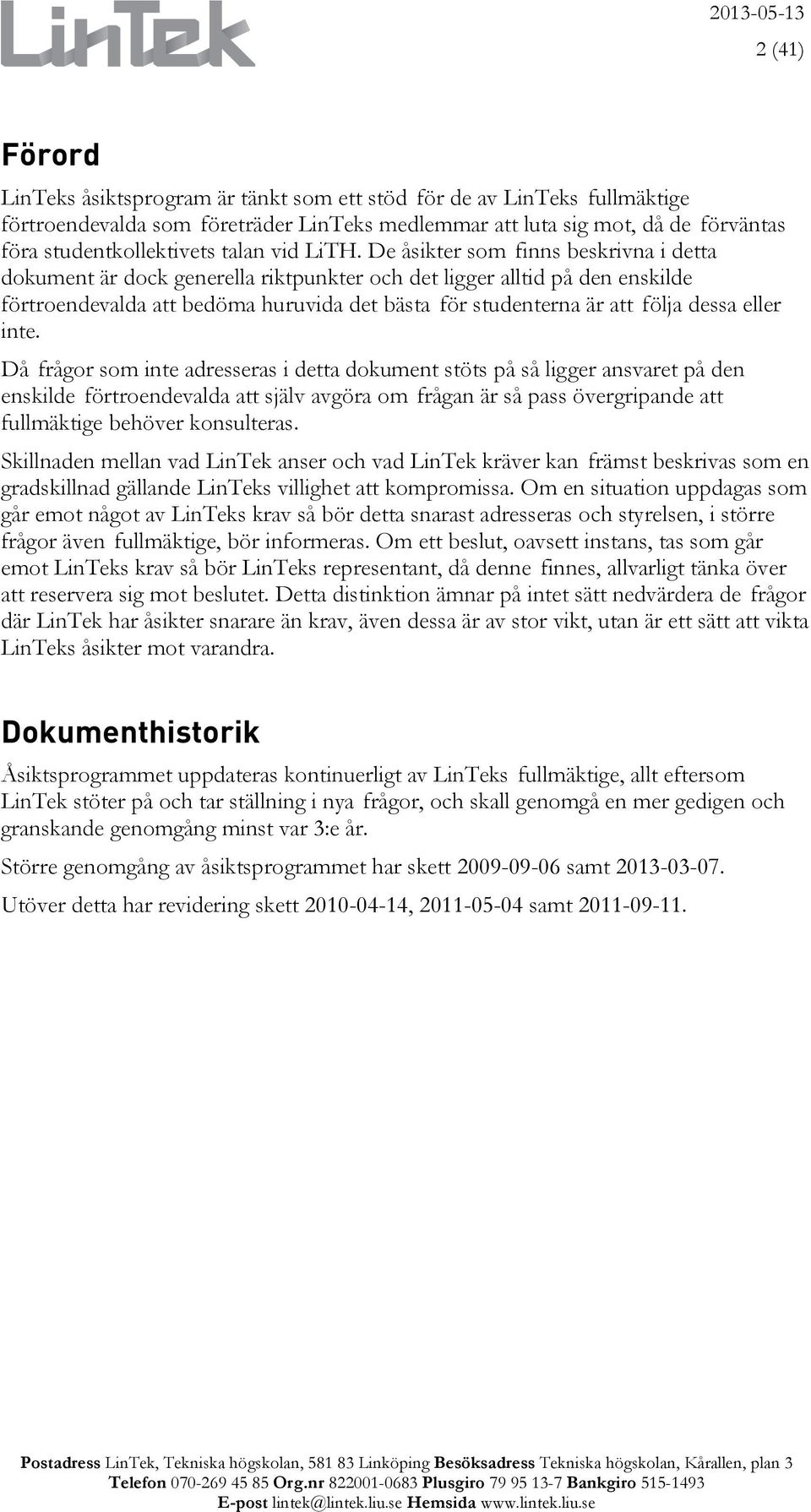 De åsikter som finns beskrivna i detta dokument är dock generella riktpunkter och det ligger alltid på den enskilde förtroendevalda att bedöma huruvida det bästa för studenterna är att följa dessa