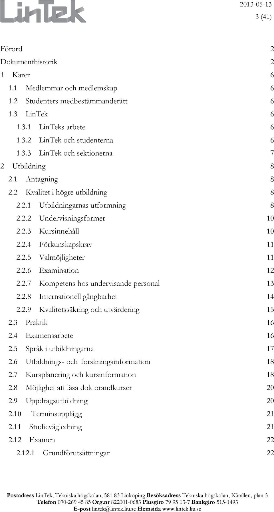 2.7 Kompetens hos undervisande personal 13 2.2.8 Internationell gångbarhet 14 2.2.9 Kvalitetssäkring och utvärdering 15 2.3 Praktik 16 2.4 Examensarbete 16 2.5 Språk i utbildningarna 17 2.