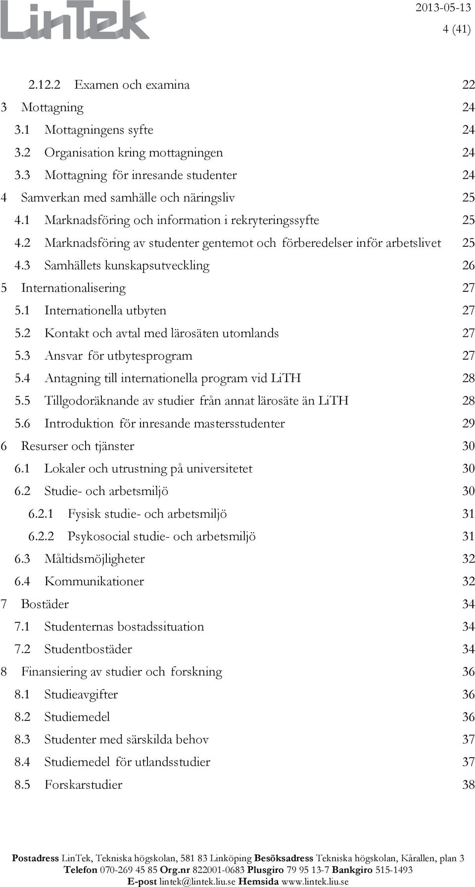 2 Marknadsföring av studenter gentemot och förberedelser inför arbetslivet 25 4.3 Samhällets kunskapsutveckling 26 5 Internationalisering 27 5.1 Internationella utbyten 27 5.