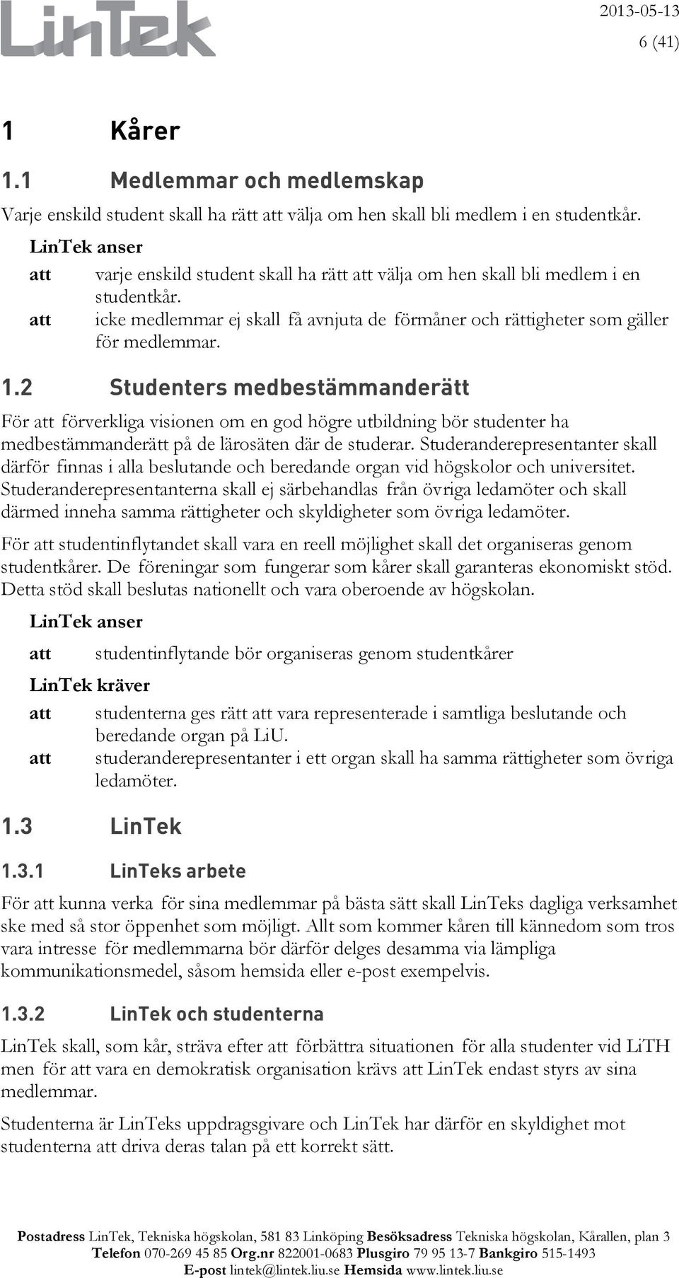 2 Studenters medbestämmanderätt För att förverkliga visionen om en god högre utbildning bör studenter ha medbestämmanderätt på de lärosäten där de studerar.