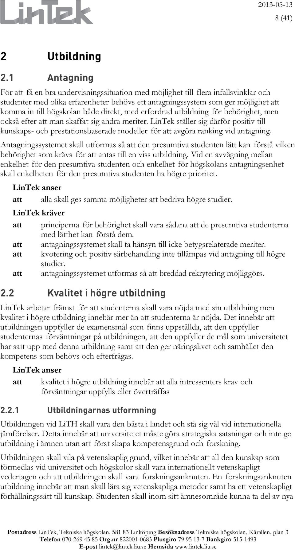 högskolan både direkt, med erfordrad utbildning för behörighet, men också efter att man skaffat sig andra meriter.