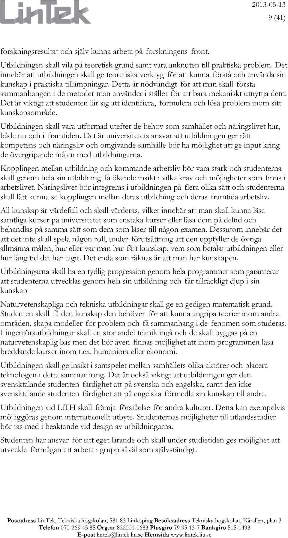 Detta är nödvändigt för att man skall förstå sammanhangen i de metoder man använder i stället för att bara mekaniskt utnyttja dem.
