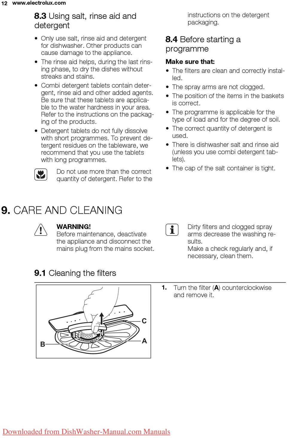 Be sure that these tablets are applicable to the water hardness in your area. Refer to the instructions on the packaging of the products. Detergent tablets do not fully dissolve with short programmes.