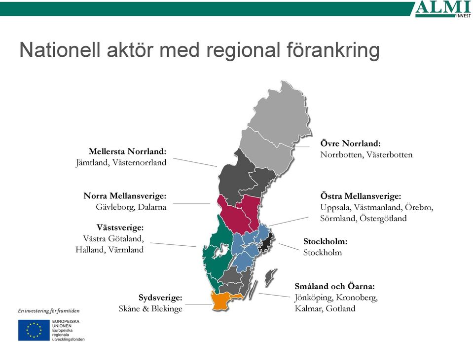 Götaland, Halland, Värmland Östra Mellansverige: Uppsala, Västmanland, Örebro, Sörmland,