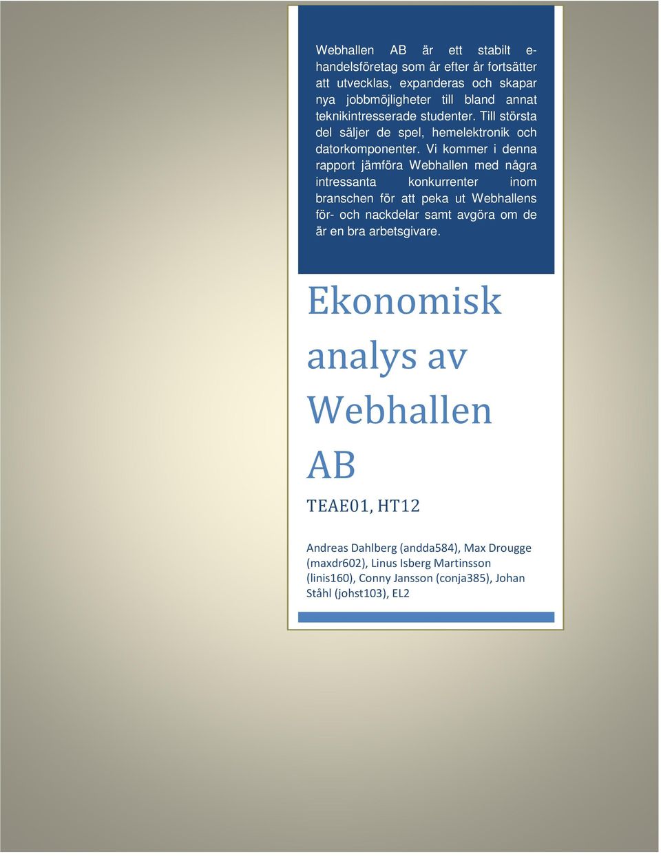 Vi kommer i denna rapport jämföra Webhallen med några intressanta konkurrenter inom branschen för att peka ut Webhallens för- och nackdelar samt avgöra