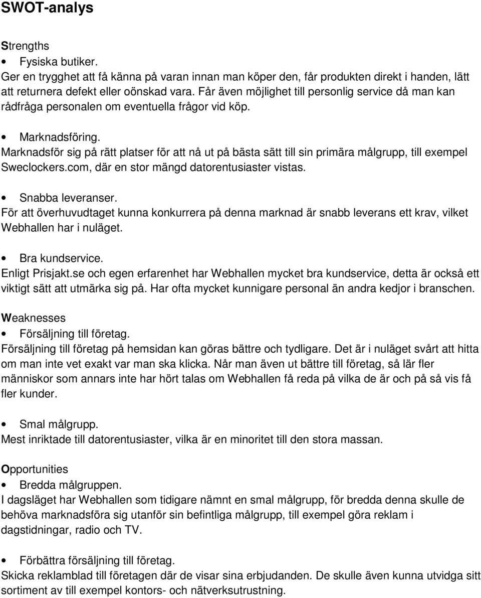 Marknadsför sig på rätt platser för att nå ut på bästa sätt till sin primära målgrupp, till exempel Sweclockers.com, där en stor mängd datorentusiaster vistas. Snabba leveranser.