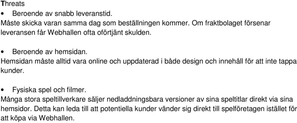 Hemsidan måste alltid vara online och uppdaterad i både design och innehåll för att inte tappa kunder. Fysiska spel och filmer.