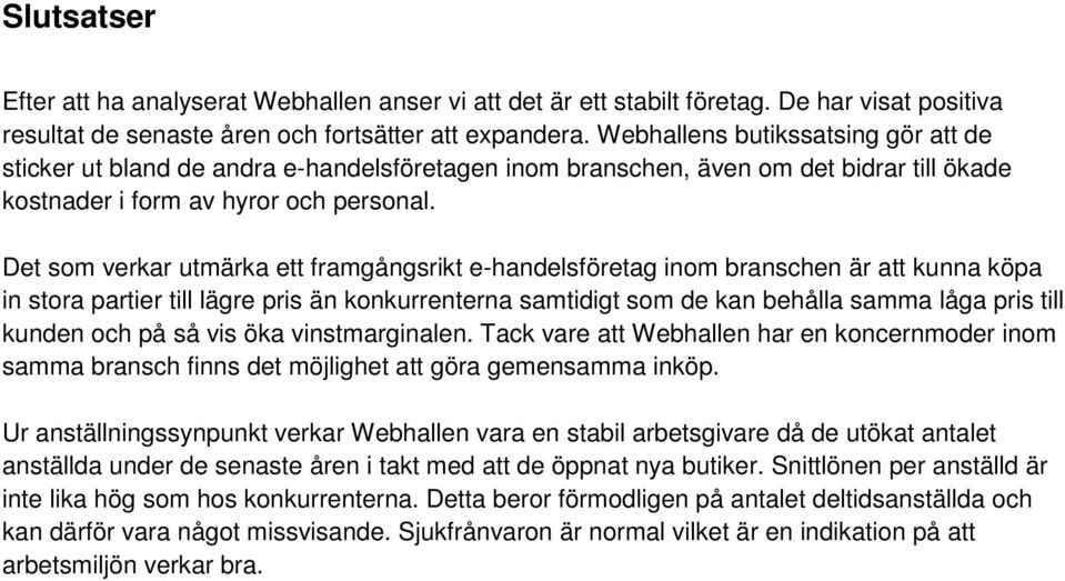 Det som verkar utmärka ett framgångsrikt e-handelsföretag inom branschen är att kunna köpa in stora partier till lägre pris än konkurrenterna samtidigt som de kan behålla samma låga pris till kunden