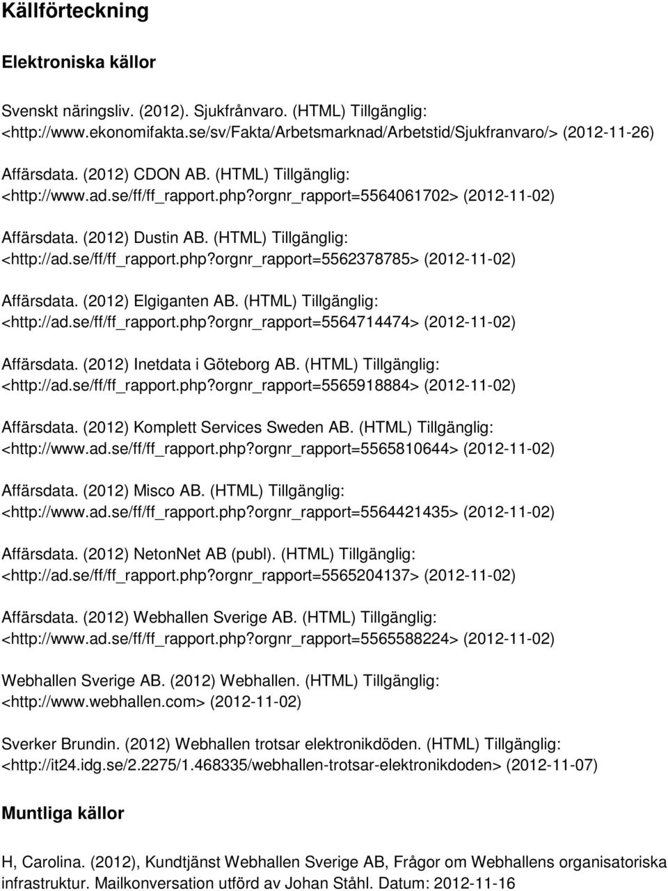(2012) Elgiganten AB. (HTML) Tillgänglig: <http://ad.se/ff/ff_rapport.php?orgnr_rapport=5564714474> (2012-11-02) Affärsdata. (2012) Inetdata i Göteborg AB. (HTML) Tillgänglig: <http://ad.se/ff/ff_rapport.php?orgnr_rapport=5565918884> (2012-11-02) Affärsdata.