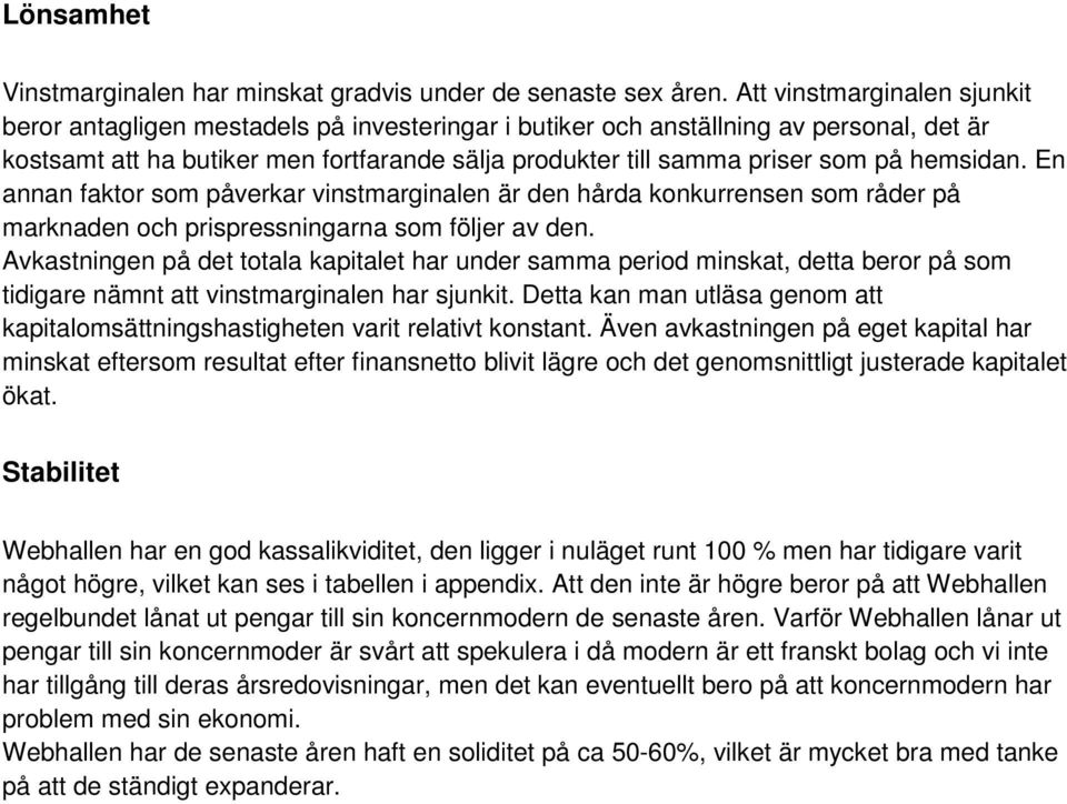 hemsidan. En annan faktor som påverkar vinstmarginalen är den hårda konkurrensen som råder på marknaden och prispressningarna som följer av den.