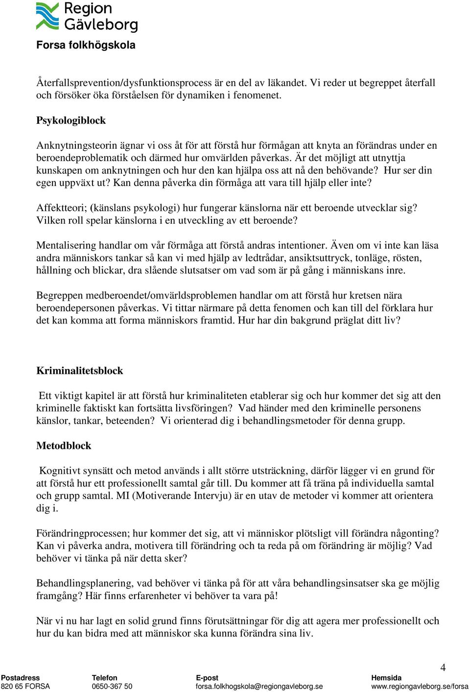 Är det möjligt att utnyttja kunskapen om anknytningen och hur den kan hjälpa oss att nå den behövande? Hur ser din egen uppväxt ut? Kan denna påverka din förmåga att vara till hjälp eller inte?