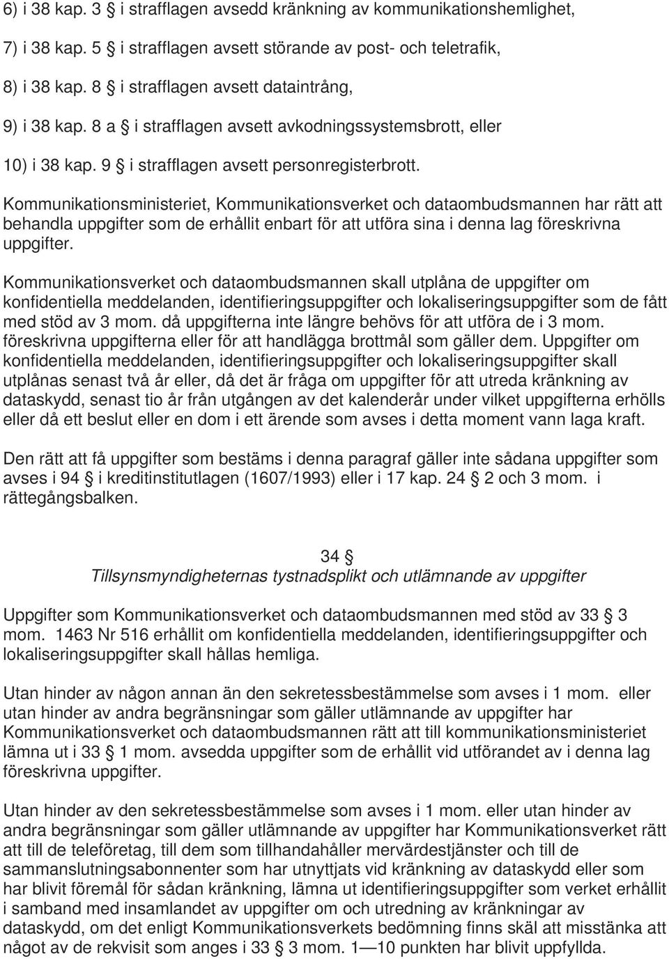 Kommunikationsministeriet, Kommunikationsverket och dataombudsmannen har rätt att behandla uppgifter som de erhållit enbart för att utföra sina i denna lag föreskrivna uppgifter.