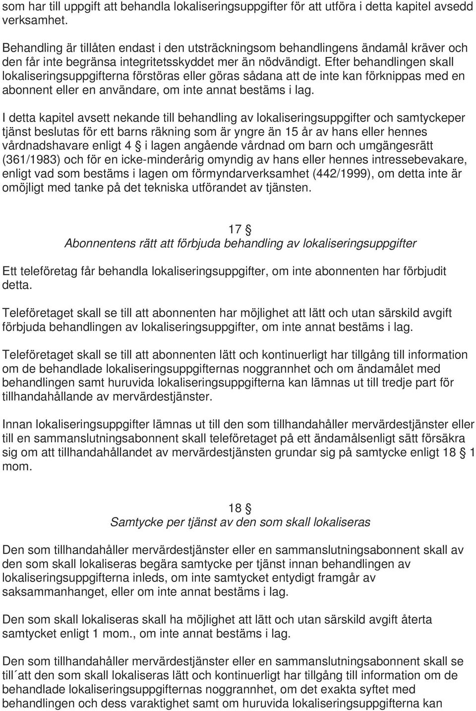 Efter behandlingen skall lokaliseringsuppgifterna förstöras eller göras sådana att de inte kan förknippas med en abonnent eller en användare, om inte annat bestäms i lag.