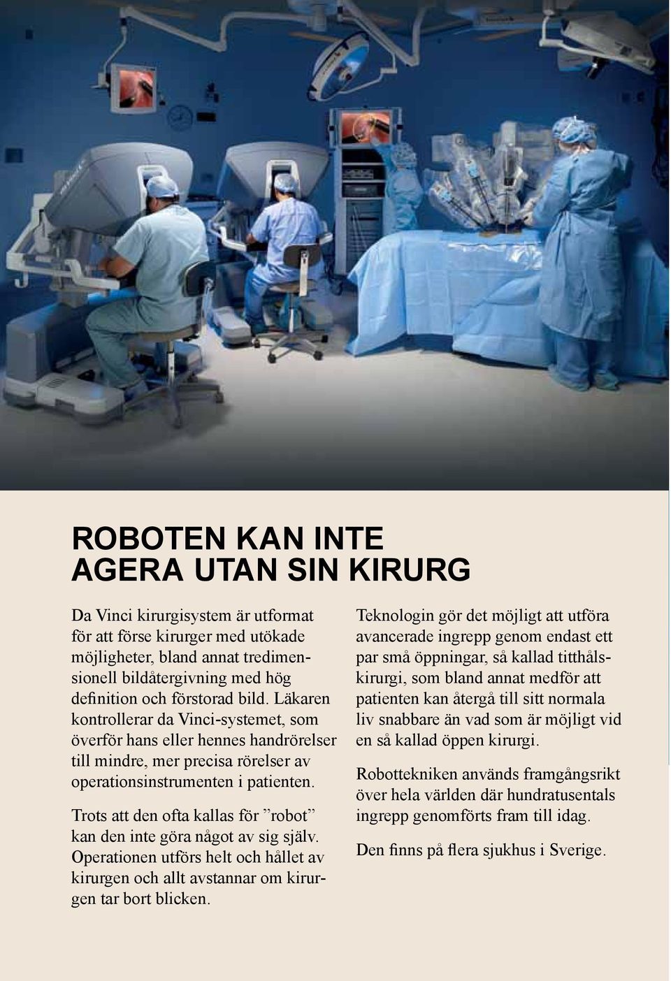 Trots att den ofta kallas för robot kan den inte göra något av sig själv. Operationen utförs helt och hållet av kirurgen och allt avstannar om kirurgen tar bort blicken.