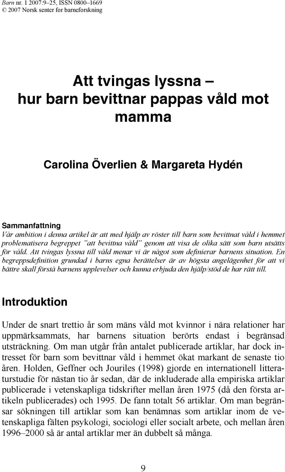 till barn som bevittnat våld i hemmet problematisera begreppet att bevittna våld genom att visa de olika sätt som barn utsätts för våld.