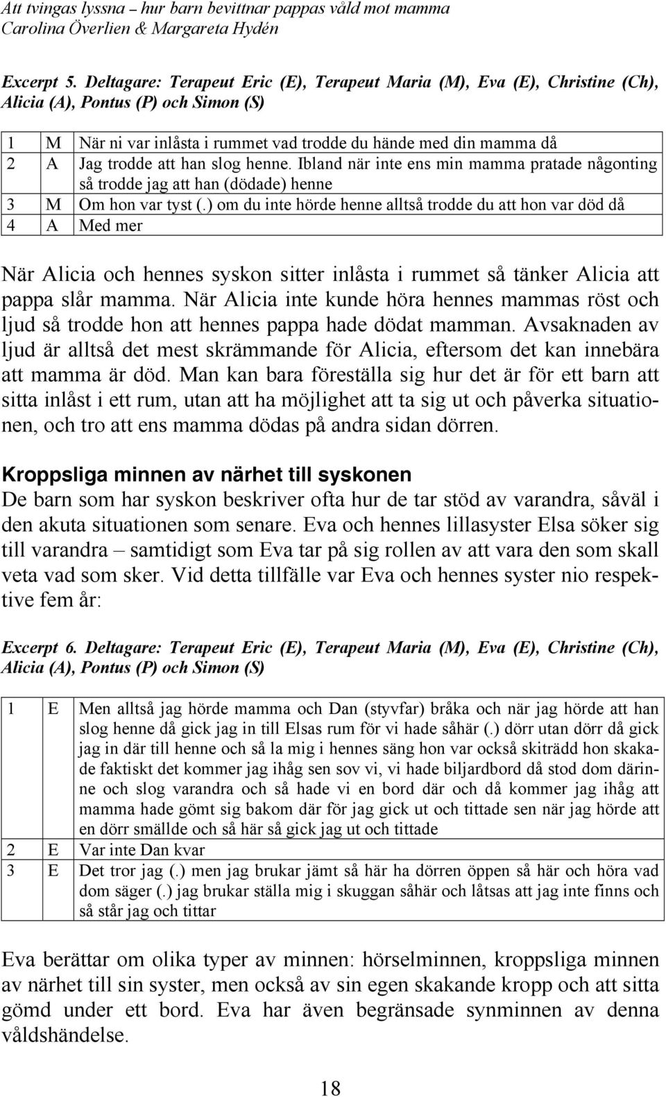 han slog henne. Ibland när inte ens min mamma pratade någonting så trodde jag att han (dödade) henne 3 M Om hon var tyst (.
