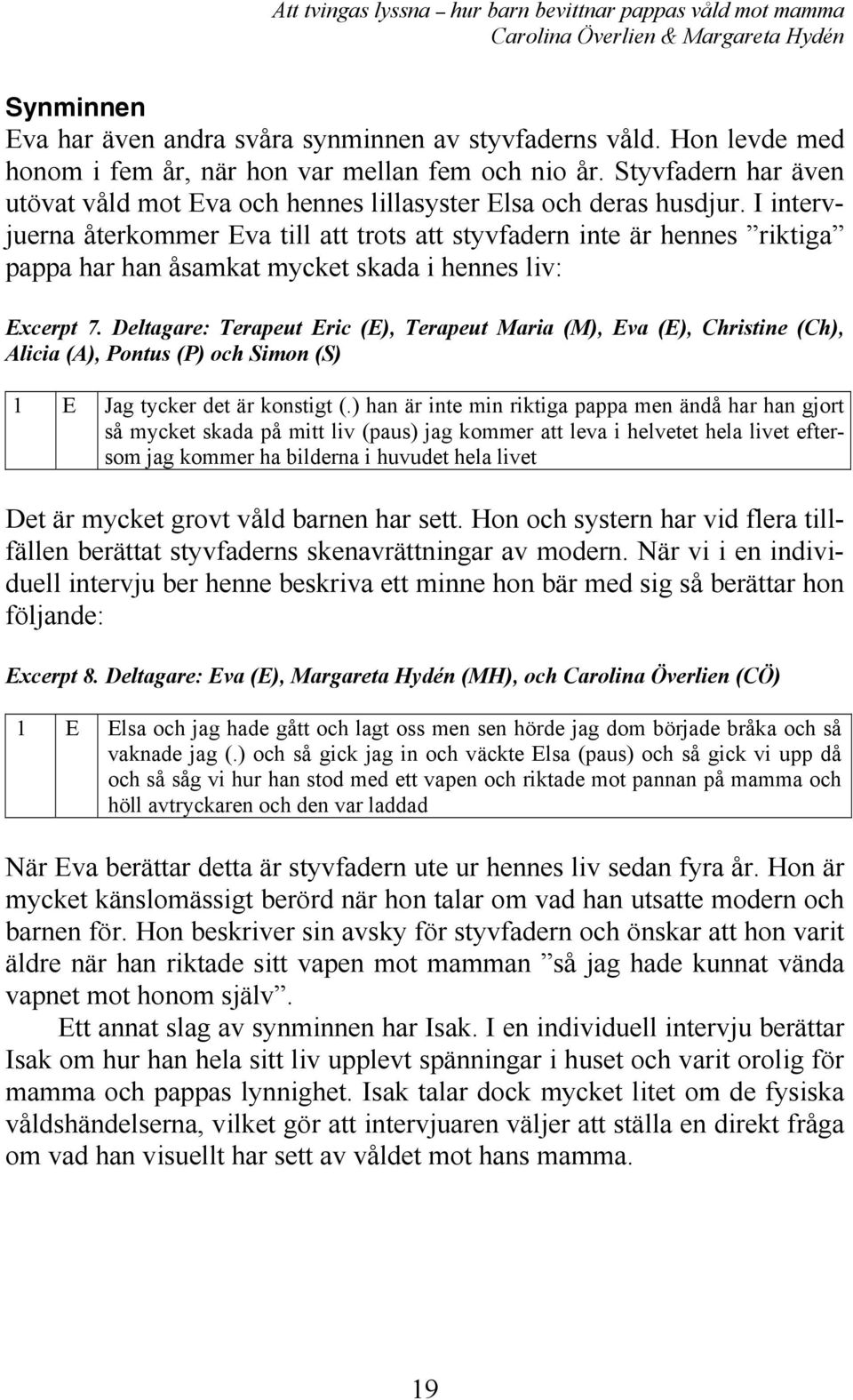 I intervjuerna återkommer Eva till att trots att styvfadern inte är hennes riktiga pappa har han åsamkat mycket skada i hennes liv: Excerpt 7.