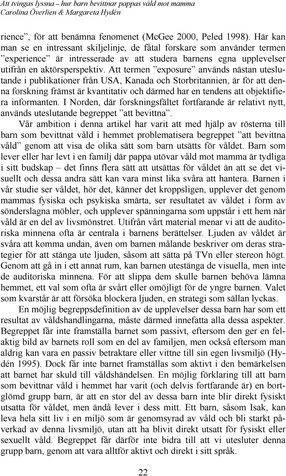 Att termen exposure används nästan uteslutande i publikationer från USA, Kanada och Storbritannien, är för att denna forskning främst är kvantitativ och därmed har en tendens att objektifiera