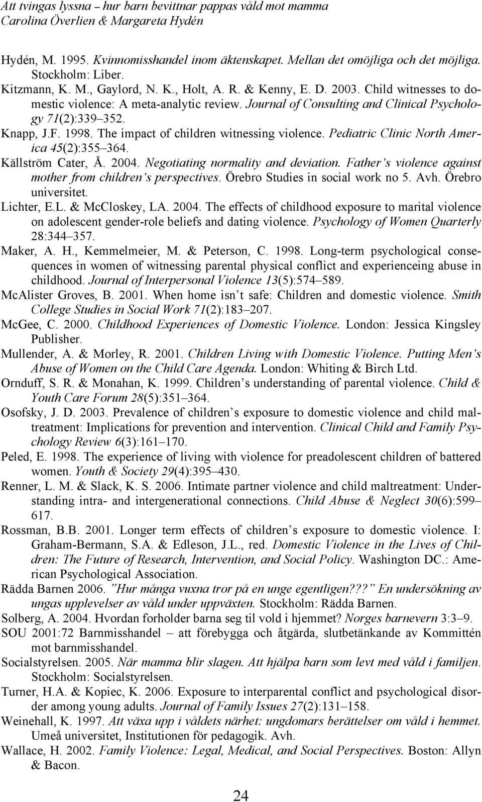 Pediatric Clinic North America 45(2):355 364. Källström Cater, Å. 2004. Negotiating normality and deviation. Father s violence against mother from children s perspectives.