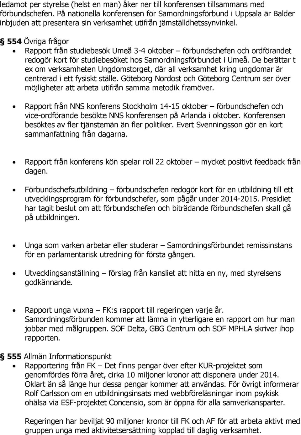 554 Övriga frågor Rapport från studiebesök Umeå 3-4 oktober förbundschefen och ordförandet redogör kort för studiebesöket hos Samordningsförbundet i Umeå.