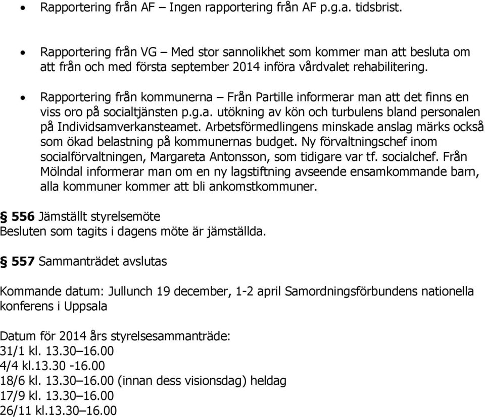 Rapportering från kommunerna Från Partille informerar man att det finns en viss oro på socialtjänsten p.g.a. utökning av kön och turbulens bland personalen på Individsamverkansteamet.