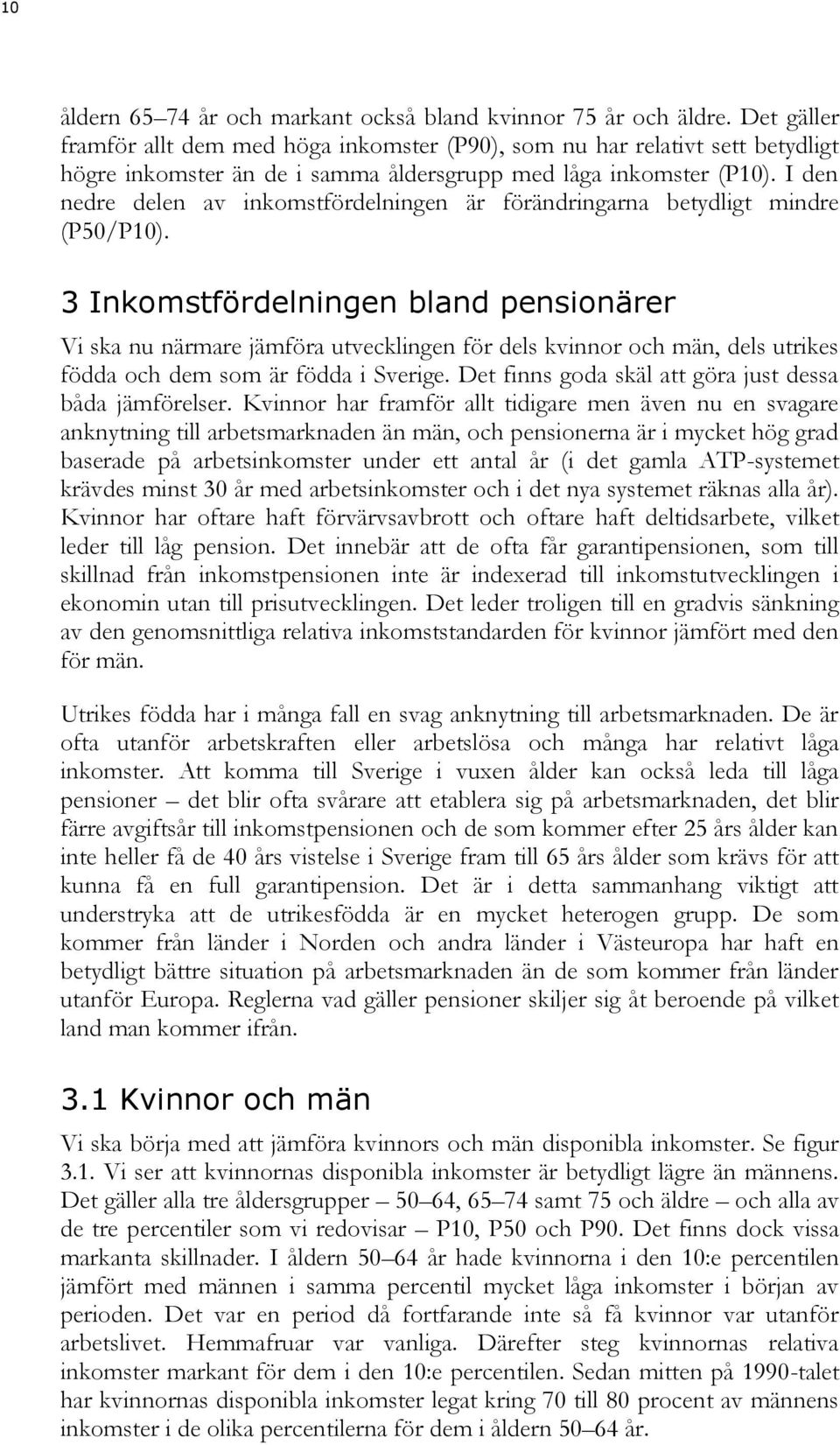 I den nedre delen av inkomstfördelningen är förändringarna betydligt mindre (P50/P0).