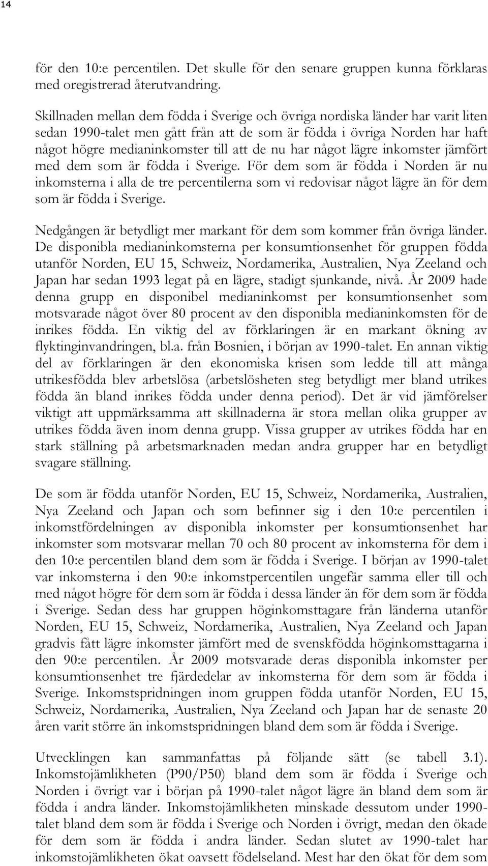har något lägre inkomster jämfört med dem som är födda i Sverige.
